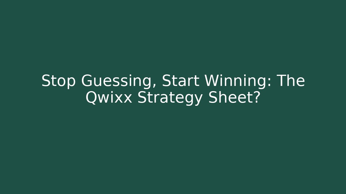 Stop Guessing, Start Winning: The Qwixx Strategy Sheet?