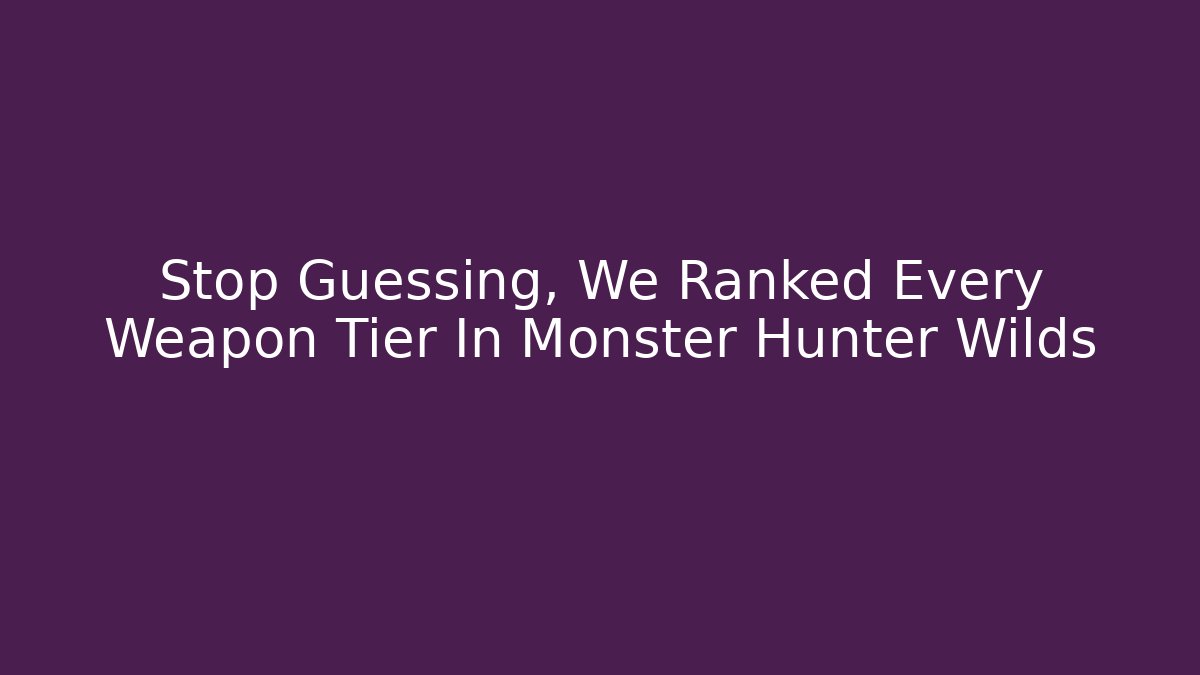 Stop Guessing, We Ranked Every Weapon Tier In Monster Hunter Wilds