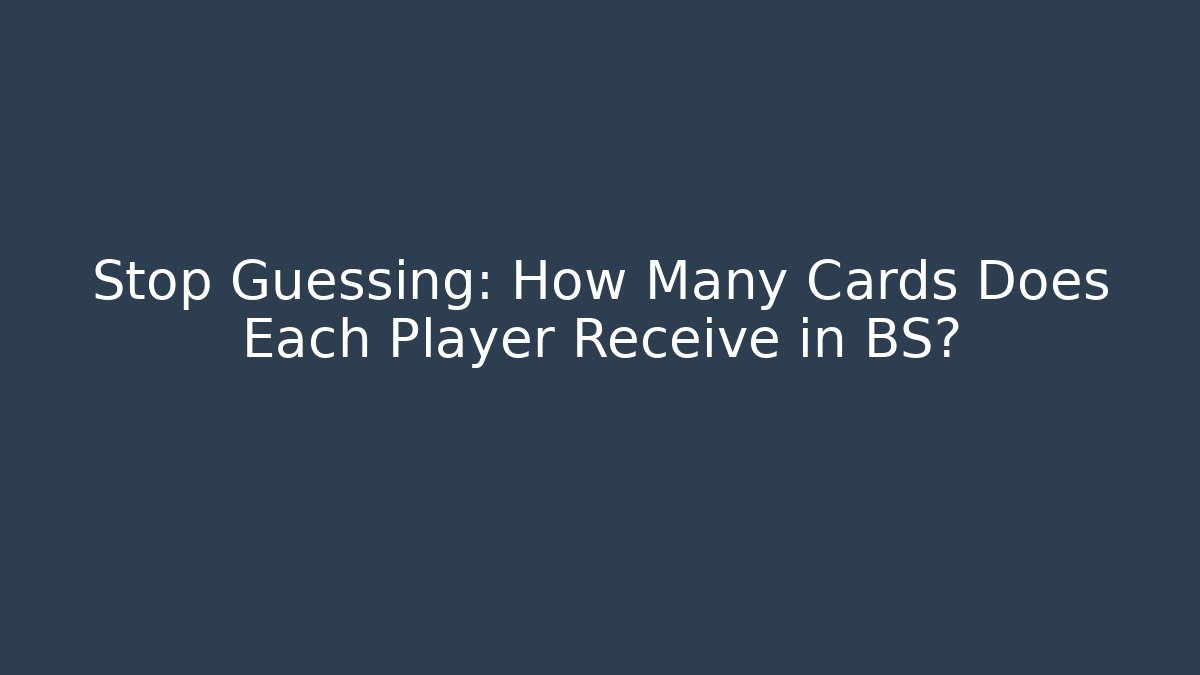 Stop Guessing: How Many Cards Does Each Player Receive in BS? - Create More Assets