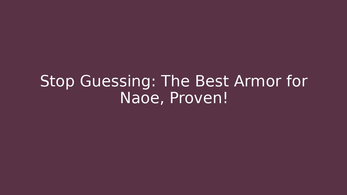 Stop Guessing: The Best Armor for Naoe, Proven!
