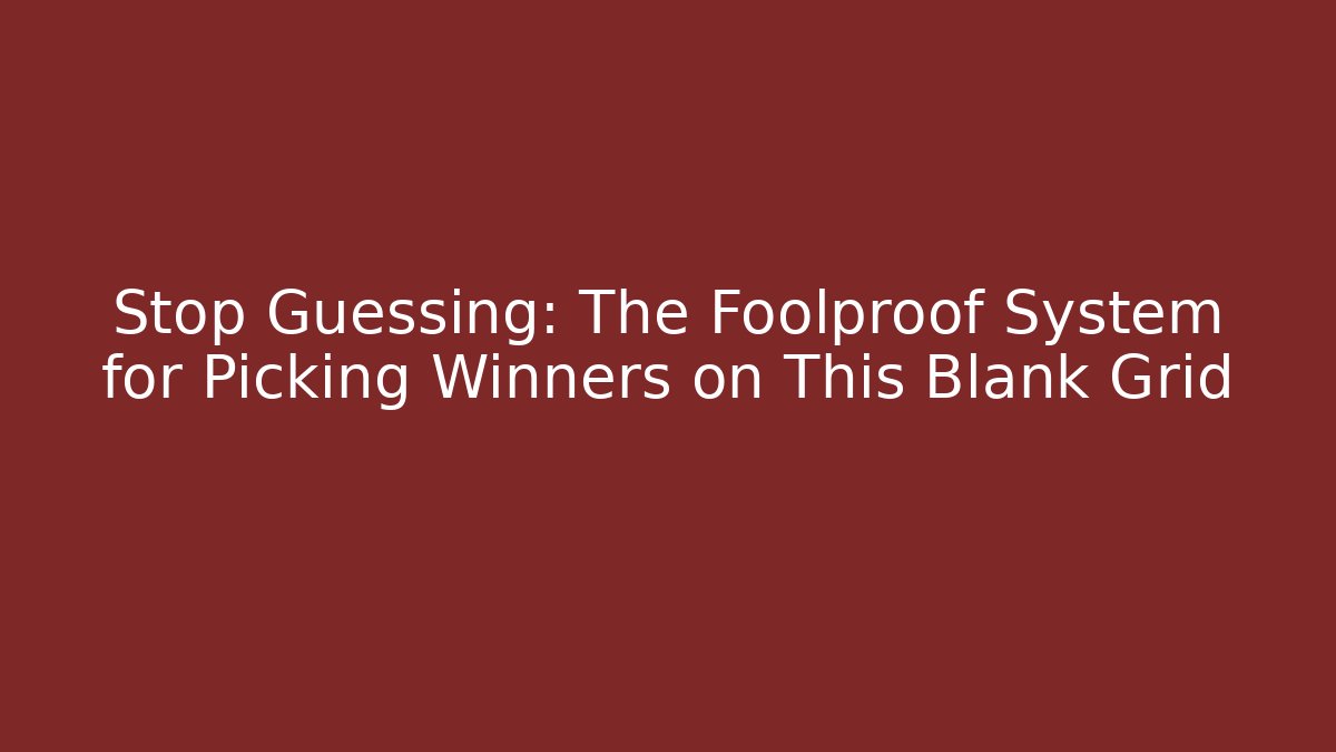 Stop Guessing: The Foolproof System for Picking Winners on This Blank Grid