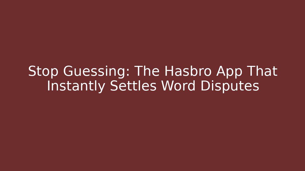 Stop Guessing: The Hasbro App That Instantly Settles Word Disputes