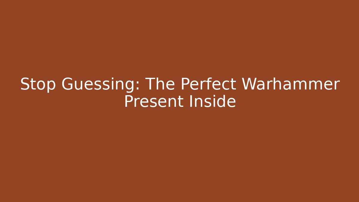 Stop Guessing: The Perfect Warhammer Present Inside - Create More Assets
