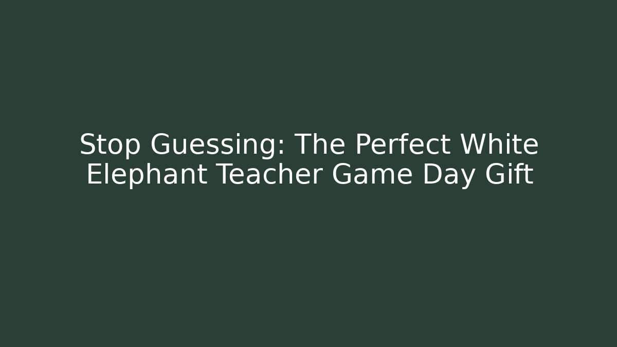 Stop Guessing: The Perfect White Elephant Teacher Game Day Gift - Create More Assets