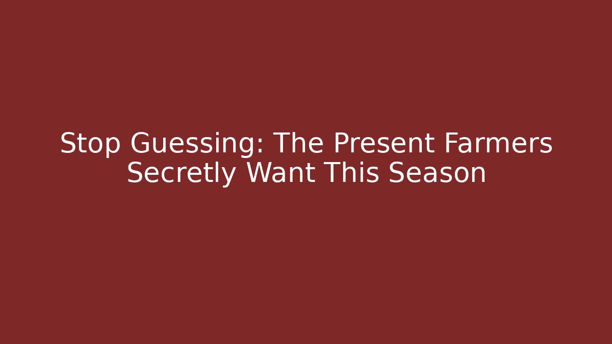 Stop Guessing: The Present Farmers Secretly Want This Season