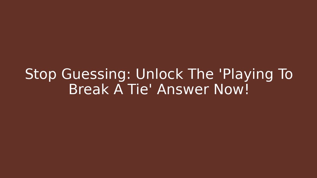 Stop Guessing: Unlock The 'Playing To Break A Tie' Answer Now!