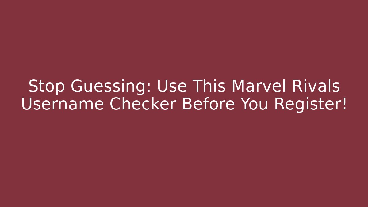 Stop Guessing: Use This Marvel Rivals Username Checker Before You Register! - Create More Assets