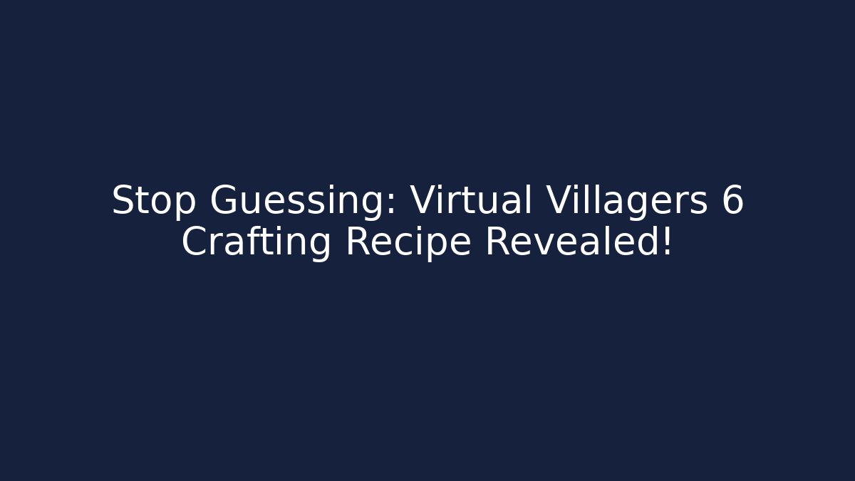 Stop Guessing: Virtual Villagers 6 Crafting Recipe Revealed! - Create More Assets