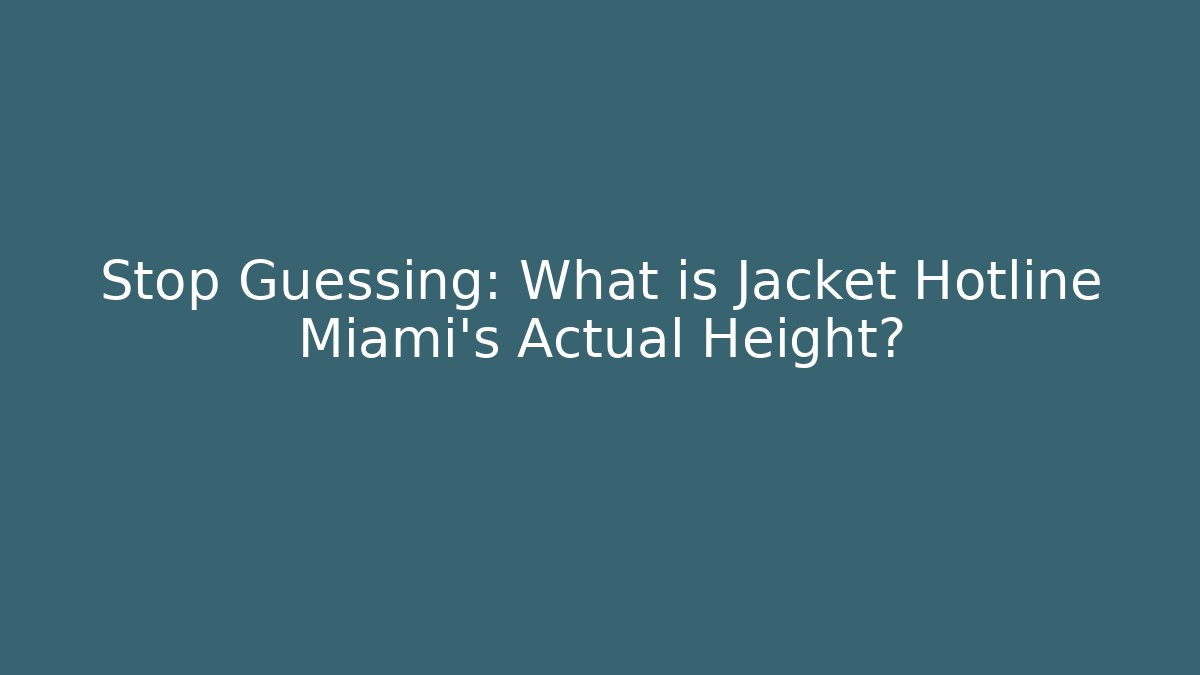 Stop Guessing: What is Jacket Hotline Miami's Actual Height?