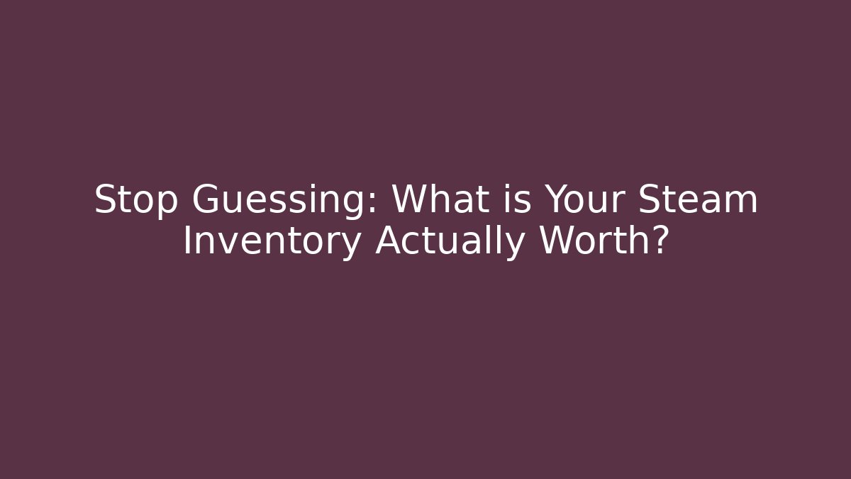Stop Guessing: What is Your Steam Inventory Actually Worth? - Create More Assets