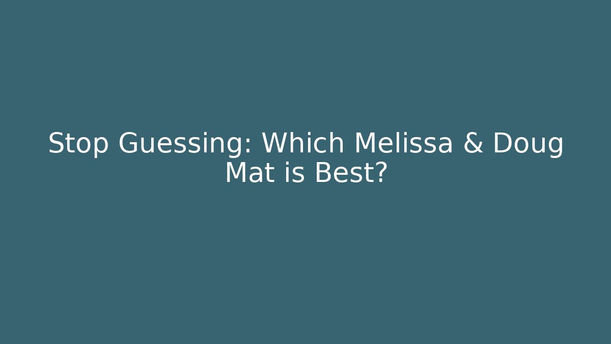 Stop Guessing: Which Melissa & Doug Mat is Best? - Create More Assets