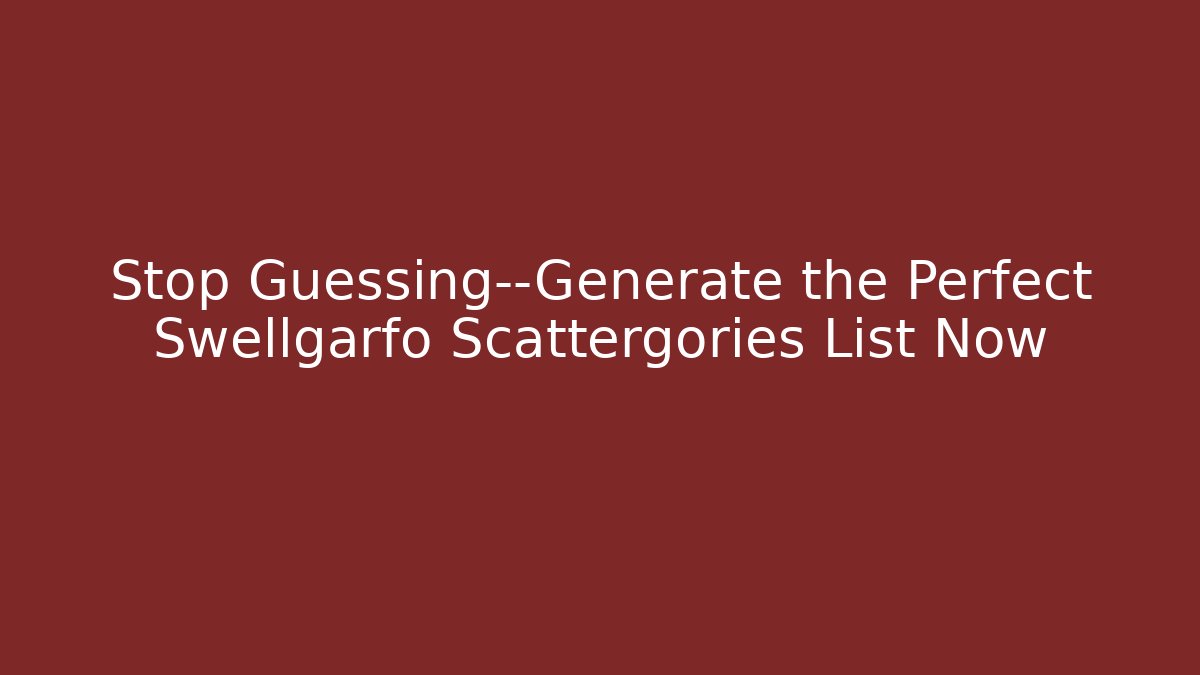 Stop Guessing—Generate the Perfect Swellgarfo Scattergories List Now
