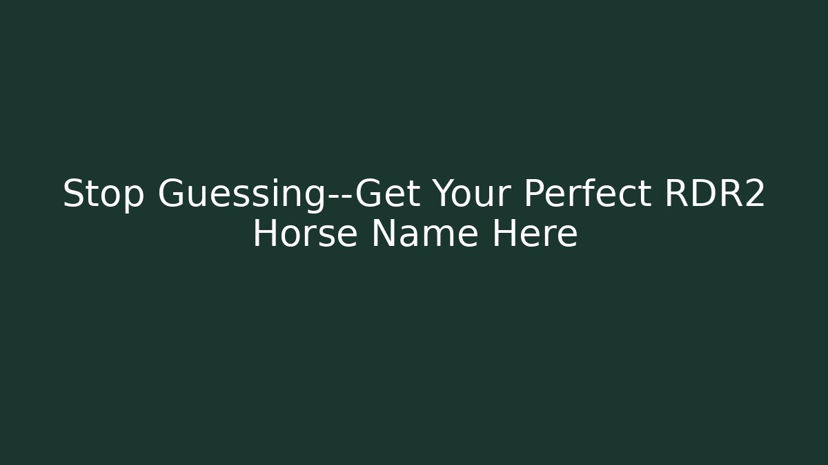 Stop Guessing—Get Your Perfect RDR2 Horse Name Here - Create More Assets