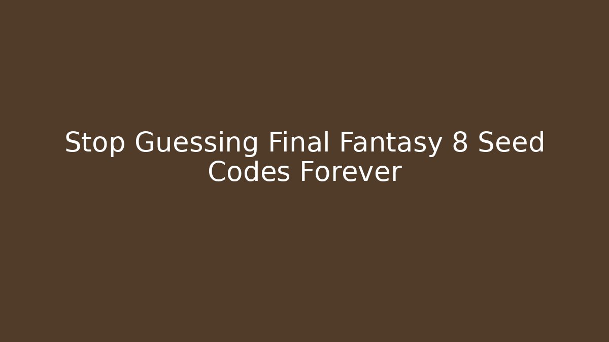 Stop Guessing Final Fantasy 8 Seed Codes Forever - Create More Assets