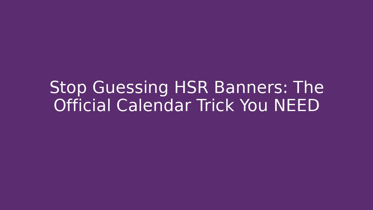 Stop Guessing HSR Banners: The Official Calendar Trick You NEED