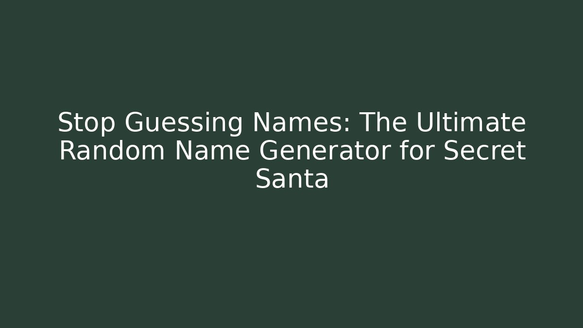 Stop Guessing Names: The Ultimate Random Name Generator for Secret Santa