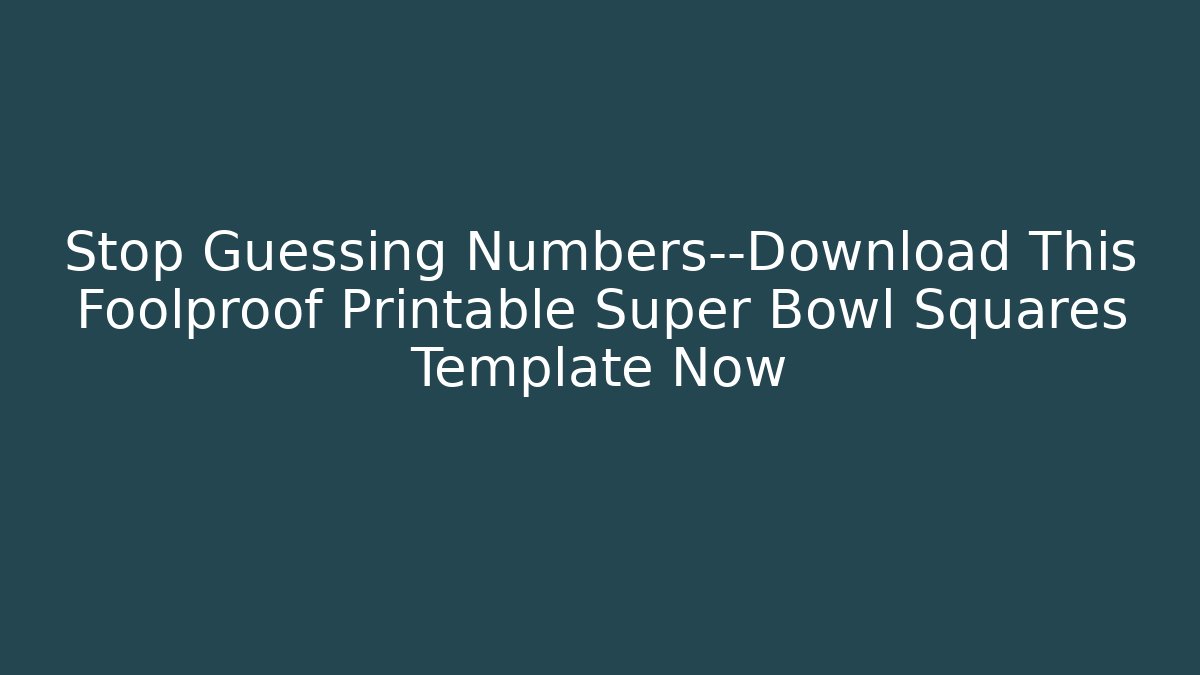 Stop Guessing Numbers—Download This Foolproof Printable Super Bowl Squares Template Now