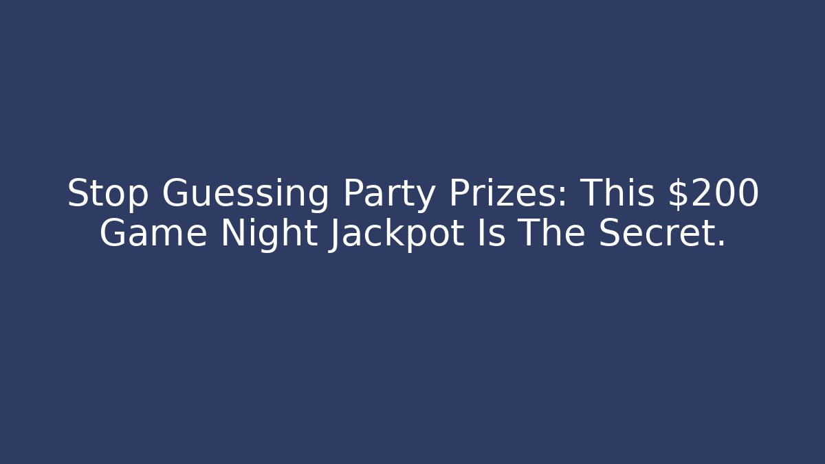 Stop Guessing Party Prizes: This $200 Game Night Jackpot Is The Secret.