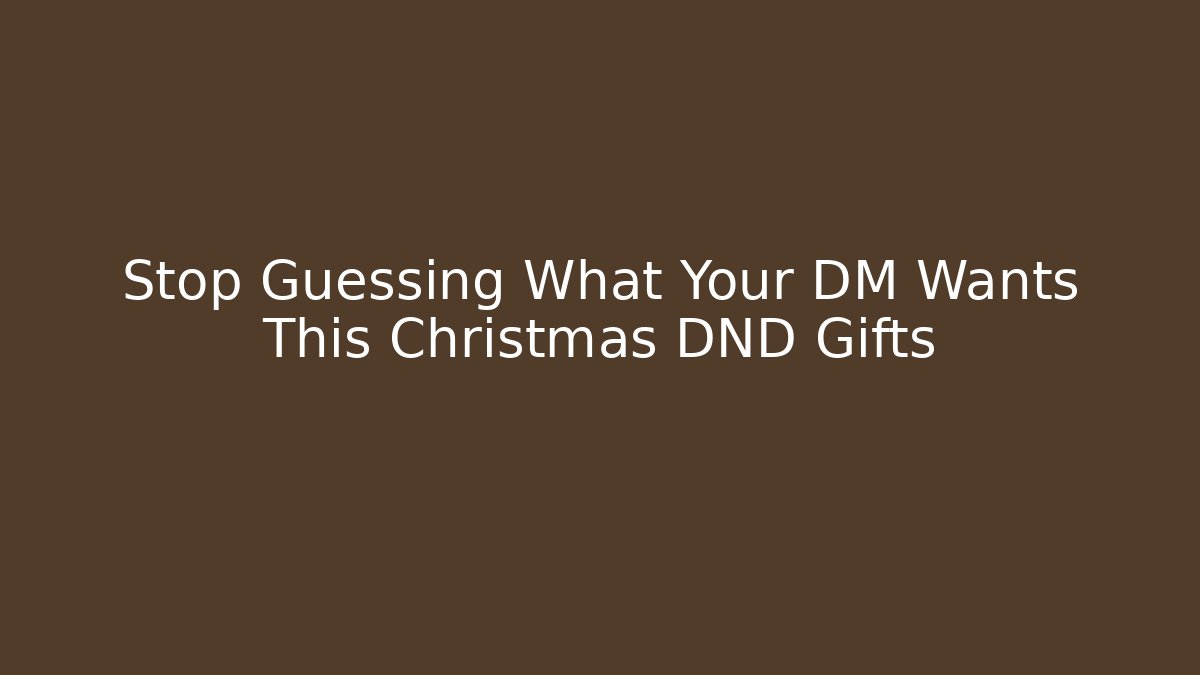 Stop Guessing What Your DM Wants This Christmas DND Gifts