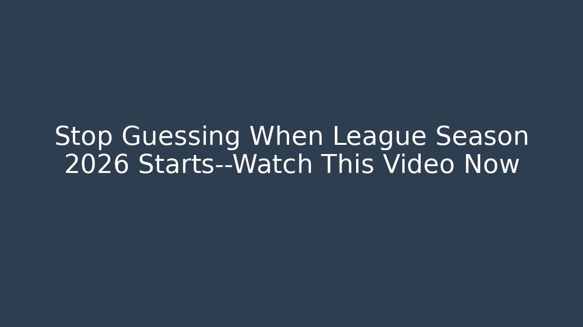 Stop Guessing When League Season 2026 Starts—Watch This Video Now