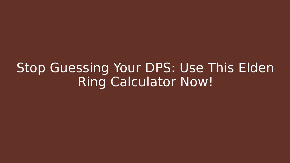 Stop Guessing Your DPS: Use This Elden Ring Calculator Now! - Create More Assets