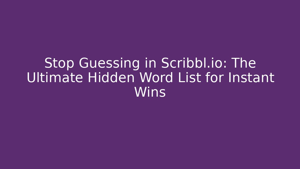 Stop Guessing in Scribbl.io: The Ultimate Hidden Word List for Instant Wins