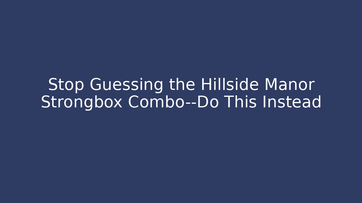 Stop Guessing the Hillside Manor Strongbox Combo—Do This Instead - Create More Assets