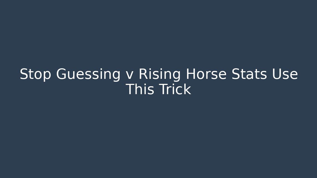 Stop Guessing v Rising Horse Stats Use This Trick