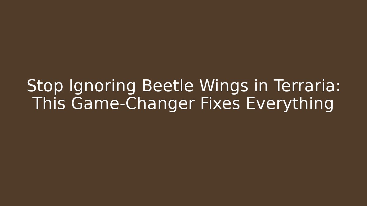 Stop Ignoring Beetle Wings in Terraria: This Game-Changer Fixes Everything