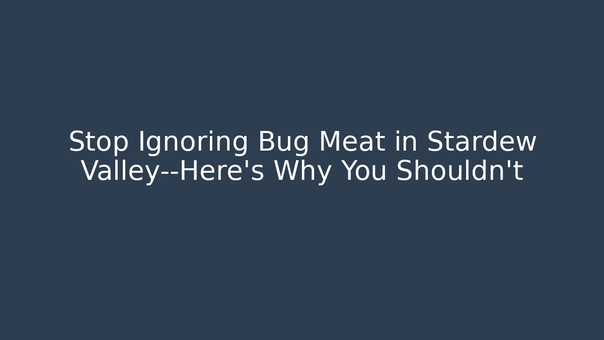 Stop Ignoring Bug Meat in Stardew Valley—Here's Why You Shouldn't