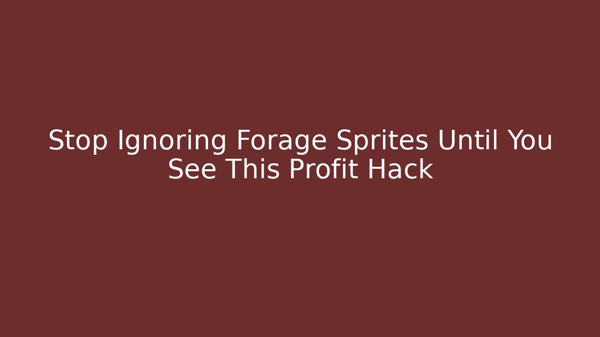 Stop Ignoring Forage Sprites Until You See This Profit Hack