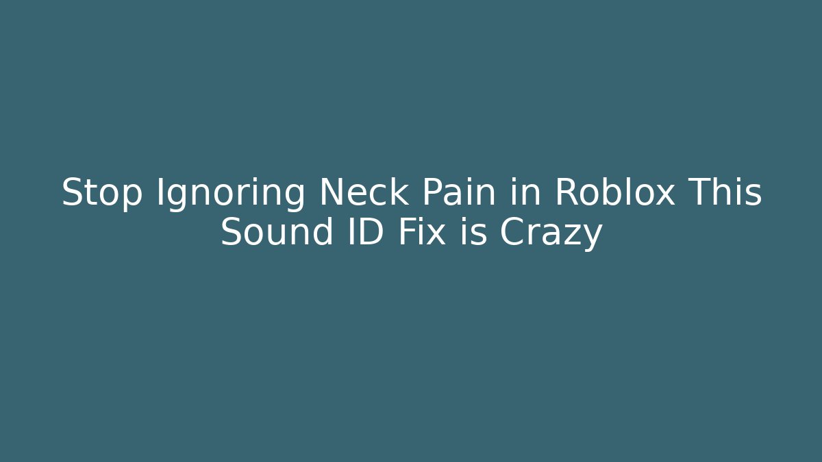 Stop Ignoring Neck Pain in Roblox This Sound ID Fix is Crazy
