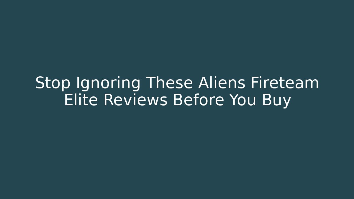 Stop Ignoring These Aliens Fireteam Elite Reviews Before You Buy