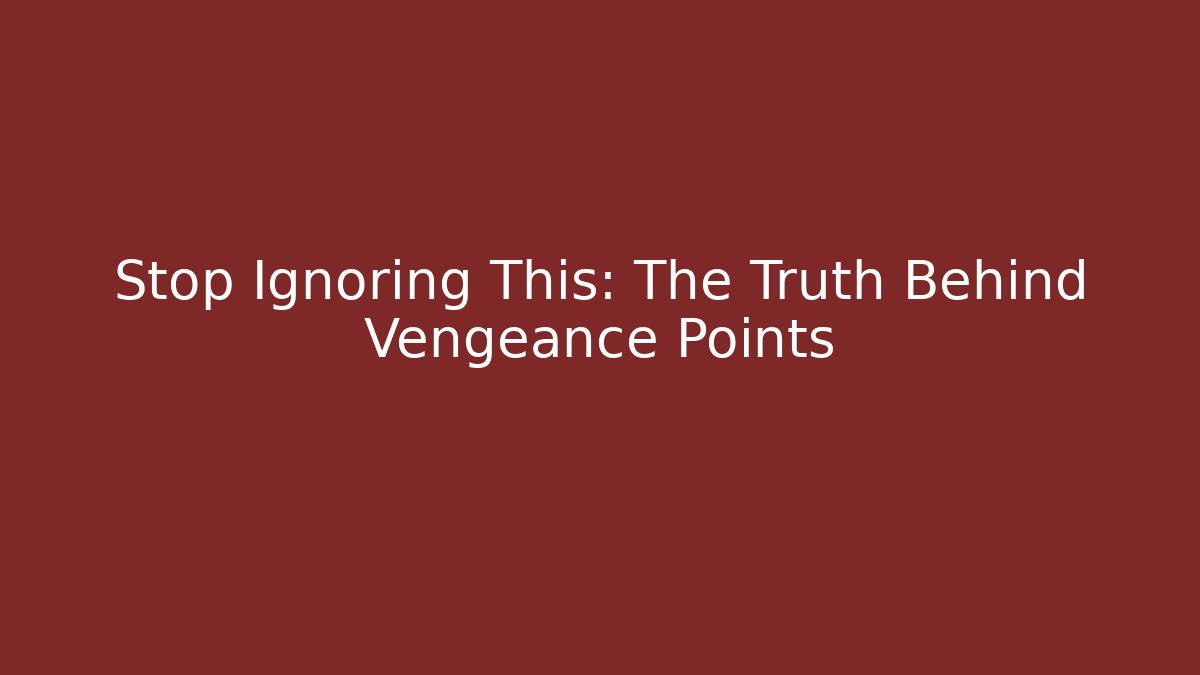 Stop Ignoring This: The Truth Behind Vengeance Points