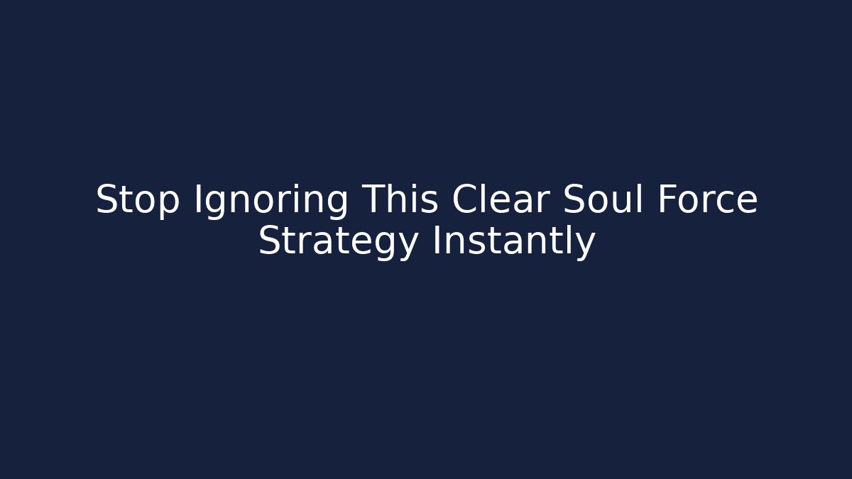 Stop Ignoring This Clear Soul Force Strategy Instantly - Create More Assets
