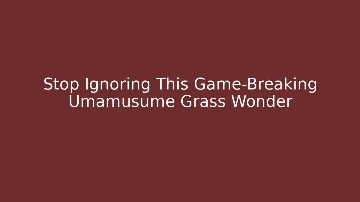 Stop Ignoring This Game-Breaking Umamusume Grass Wonder