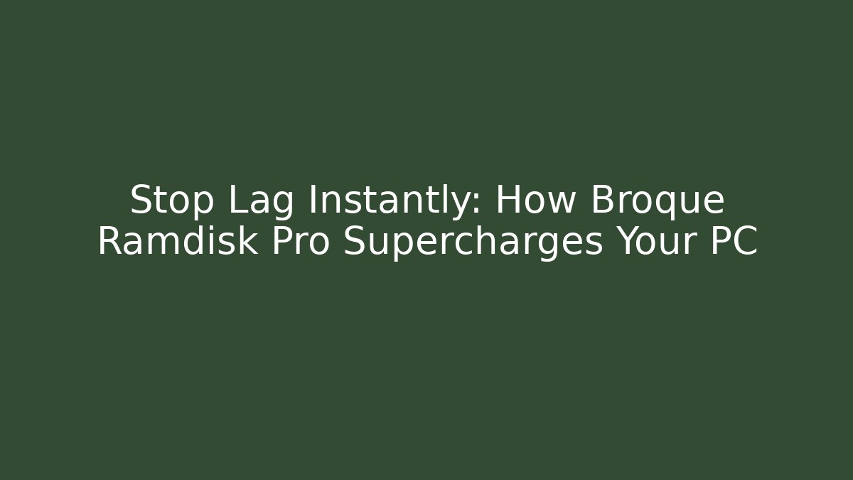 Stop Lag Instantly: How Broque Ramdisk Pro Supercharges Your PC - Create More Assets
