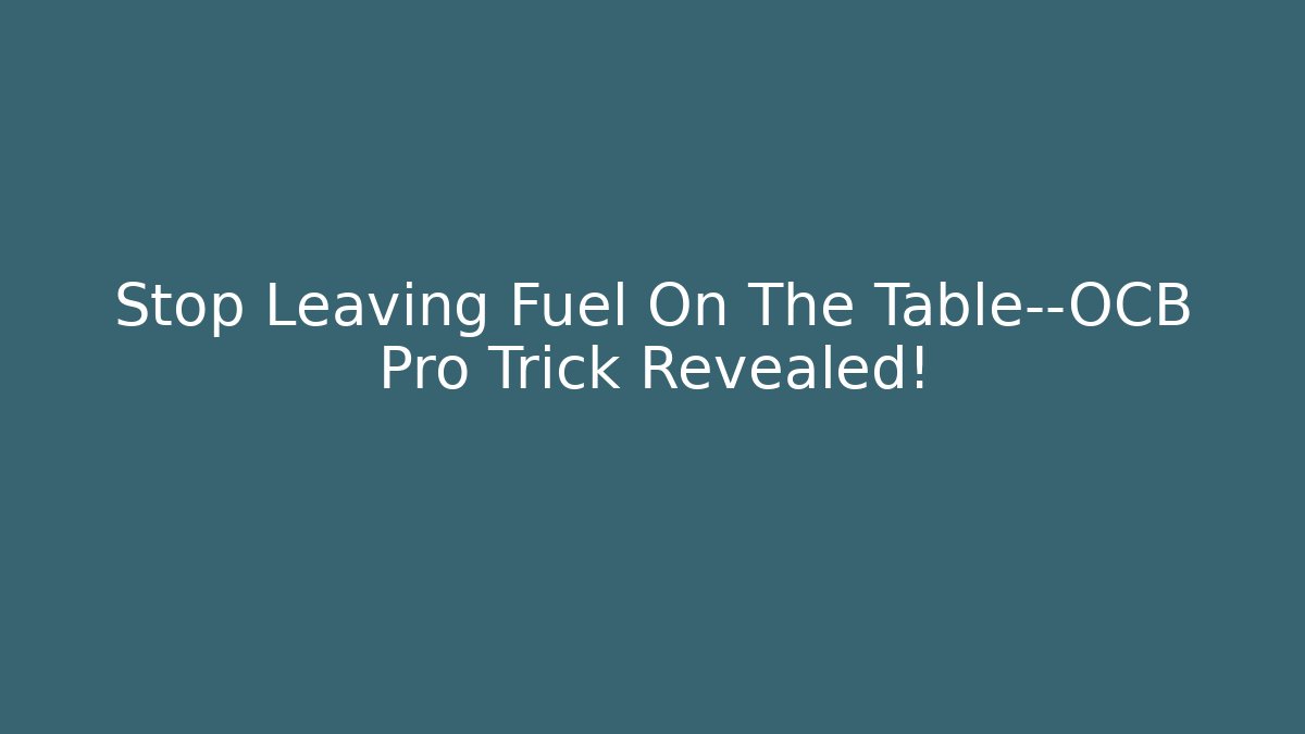 Stop Leaving Fuel On The Table—OCB Pro Trick Revealed!
