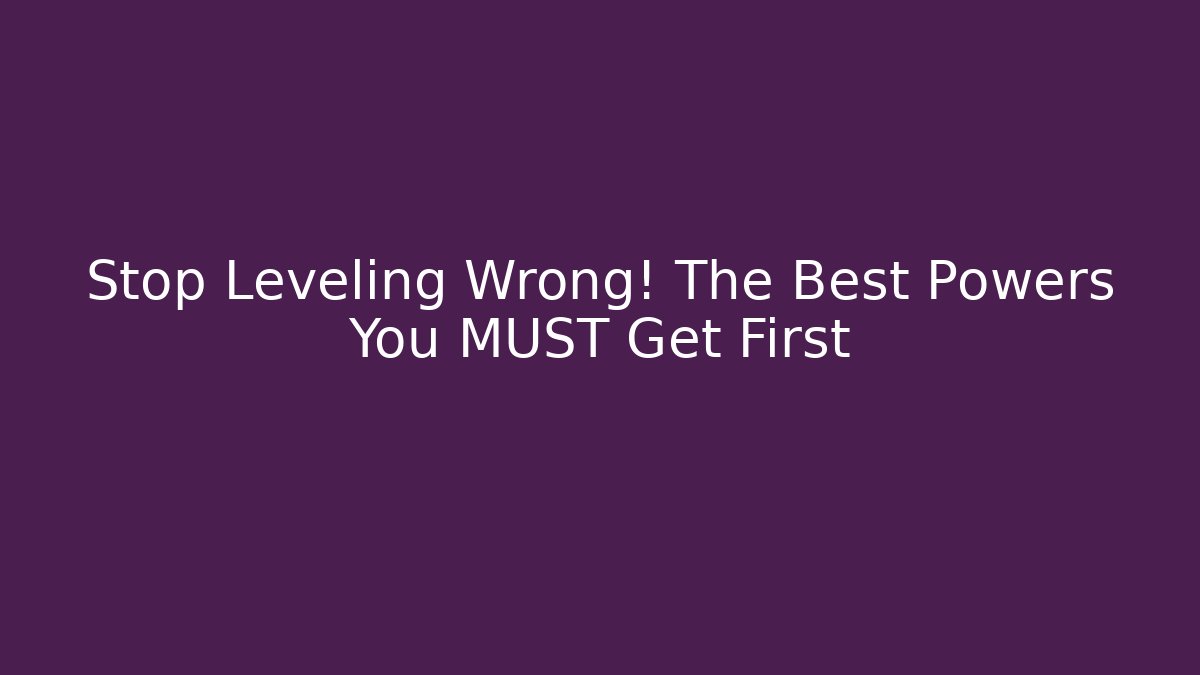 Stop Leveling Wrong! The Best Powers You MUST Get First - Create More Assets