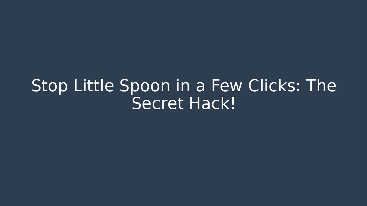 Stop Little Spoon in a Few Clicks: The Secret Hack! - Create More Assets