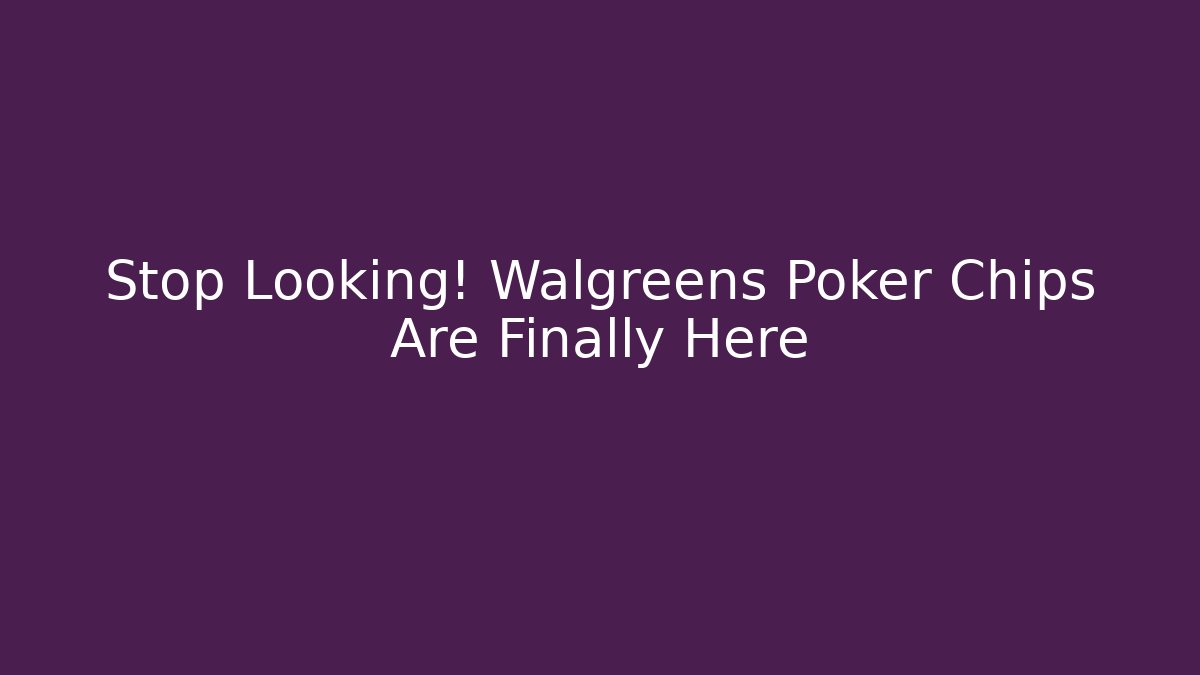 Stop Looking! Walgreens Poker Chips Are Finally Here - Create More Assets