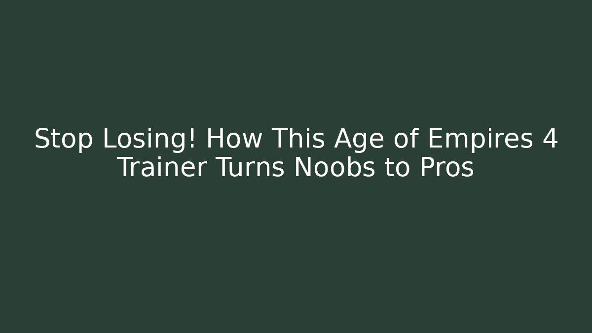 Stop Losing! How This Age of Empires 4 Trainer Turns Noobs to Pros