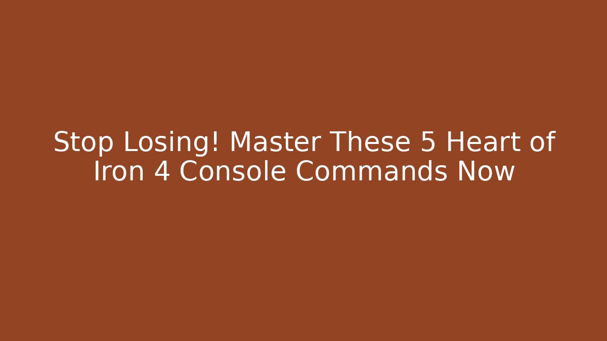 Stop Losing! Master These 5 Heart of Iron 4 Console Commands Now