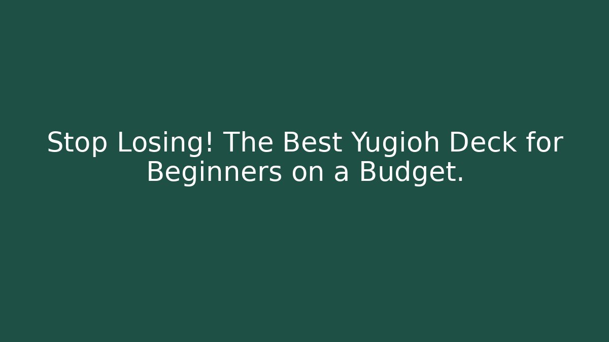 Stop Losing! The Best Yugioh Deck for Beginners on a Budget.