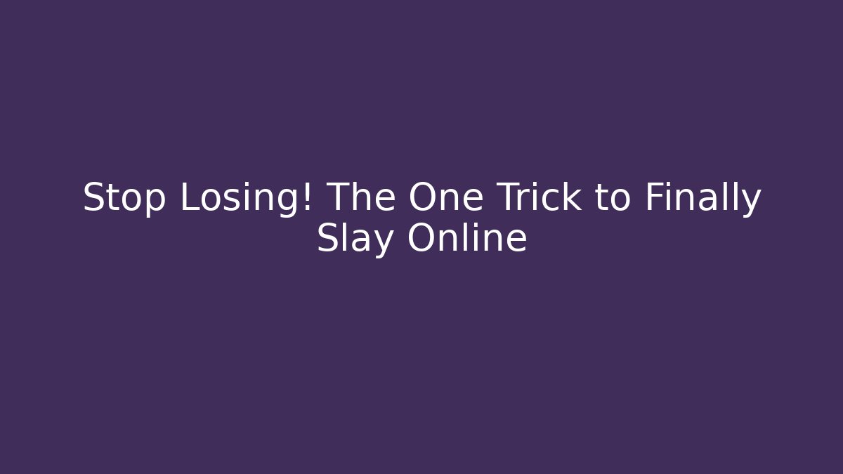 Stop Losing! The One Trick to Finally Slay Online