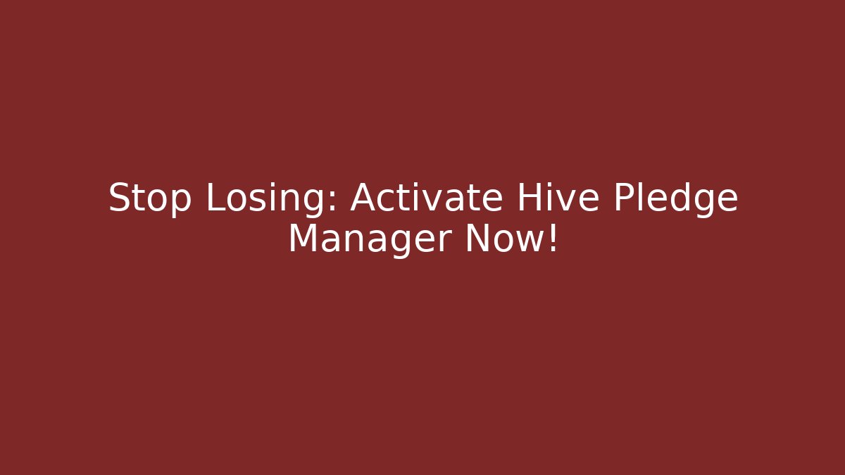 Stop Losing: Activate Hive Pledge Manager Now!