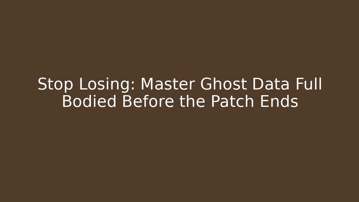Stop Losing: Master Ghost Data Full Bodied Before the Patch Ends - Create More Assets