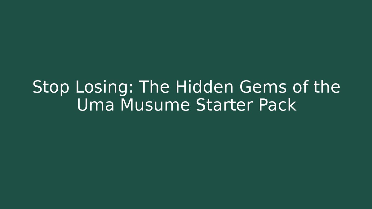 Stop Losing: The Hidden Gems of the Uma Musume Starter Pack