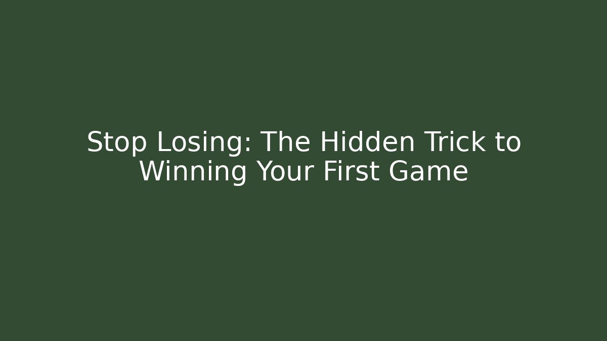 Stop Losing: The Hidden Trick to Winning Your First Game