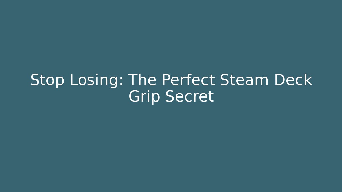 Stop Losing: The Perfect Steam Deck Grip Secret